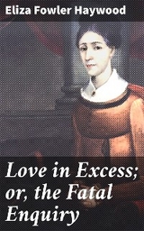 Love in Excess; or, the Fatal Enquiry - Eliza Fowler Haywood