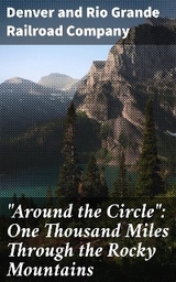 "Around the Circle": One Thousand Miles Through the Rocky Mountains - Denver and Rio Grande Railroad Company