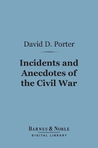 Incidents and Anecdotes of the Civil War (Barnes & Noble Digital Library) -  David Dixon Porter