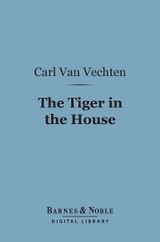 The Tiger in the House (Barnes & Noble Digital Library) - Carl Van Vechten