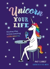 Unicorn Your Life -  MARY FLANNERY