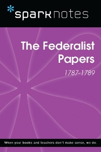 The Federalist Papers (1787-1789) (SparkNotes History Note) -  Sparknotes