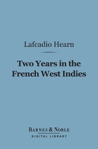 Two Years in the French West Indies (Barnes & Noble Digital Library) -  Lafcadio Hearn