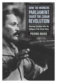 How the Workers' Parliaments Saved the Cuban Revolution -  Pedro Ross