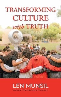 Transforming Culture with Truth Second Edition - Len Munsil