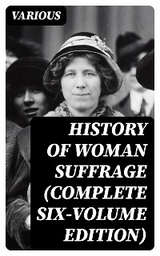 History of Woman Suffrage (Complete Six-Volume Edition) -  Various