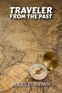 TRAVELER FROM THE PAST - Roger D. Brown