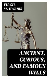 Ancient, Curious, and Famous Wills - Virgil M. Harris