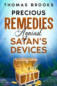 Precious Remedies Against Satan's Devices -  Thomas Brooks