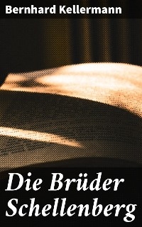 Die Brüder Schellenberg - Bernhard Kellermann