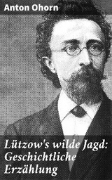 Lützow's wilde Jagd: Geschichtliche Erzählung - Anton Ohorn