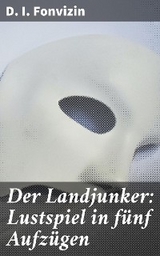 Der Landjunker: Lustspiel in fünf Aufzügen - D. I. Fonvizin