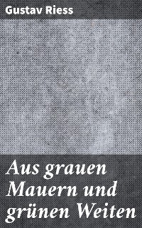 Aus grauen Mauern und grünen Weiten - Gustav Riess