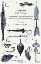 The Sport of Carp Fishing - A Selection of Classic Articles on the History and Techniques of Angling (Angling Series) -  Various