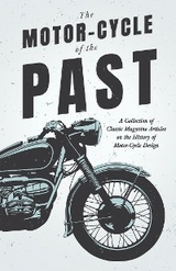 The Motor-Cycle of the Past - A Collection of Classic Magazine Articles on the History of Motor-Cycle Design -  Various