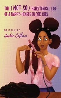 The (Not So) Hairsterical Life of A Nappy-Headed Black Girl - Jackie Cotham