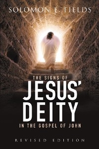 The Signs of Jesus' Deity in the Gospel of John -  Solomon E. Fields