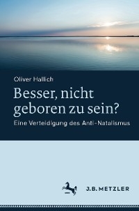 Besser, nicht geboren zu sein? - Oliver Hallich