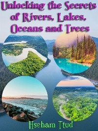 Unlocking the Secrets of Rivers, Lakes, Oceans and Trees - Hseham Ttud