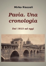 Cronologia di Pavia Dal 1815 ai giorni nostri - Mirko Riazzoli