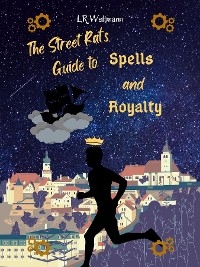 The Street Rat's Guide to Spells and Royalty - L.R. Weltmann