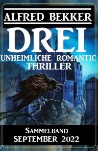 Drei unheimliche Romantic Thriller September 2022: Sammelband - Alfred Bekker