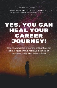 Yes, You Can Heal Your Career Journey! - Lori A. Jazvac