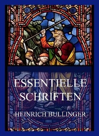 Essentielle Schriften - Heinrich Bullinger