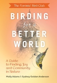 The Feminist Bird Club's Birding for a Better World - Sydney Anderson, Molly Adams