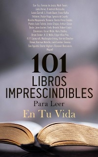 101 Libros Imprescindibles Para Leer En Tu Vida - Sun Tzu, Teresa de Jesús, Mark Twain, Julio Verne, Friedrich Nietzsche, Lewis Carroll, L. Frank Baum, Franz Kafka,  Voltaire, Victor Hugo, Ignacio de Loyola, Nicolás Maquiavelo,  Homero, Benito Pérez Galdós,  Platón, León Tolstoi, Antón Chéjov, Arthur Conan Doyle, Jane Austen, Emily Brontë, Robert Louis Stevenson, Oscar Wilde, Mary Shelley, Bram Stoker, H. G. Wells, Edgar Allan Poe, H. P. Lovecraft, Washington Irving, Harriet Beecher Stowe, Herman Melville, Jack London,  Seneca, San Agustín, Dante Alighieri, Giovanni Boccaccio, Miguel Cervantes, Hans Christian Andersen, Hermanos Grimm, William Shakespeare, John Milton, Tomás Moro, Jean-Jacques Rousseau, Immanuel Kant, Federico García Lorca,  Sófocles, Vicente Blasco Ibáñez, Juan Valera, Leopoldo Alas, Miguel De Unamuno, Emilia Pardo Bazán, Duque De Rivas, José Martí, Antonio Machado, Ramón María Del Valle-Inclán, Jorge Isaacs, Horacio Quiroga, Gustavo Adolfo Bécquer, Rubén Darío, Charles Baudelaire, Henrik Ibsen, Gibrán Jalil Gibrán