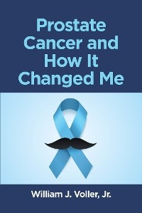 Prostate Cancer and How It Changed Me -  William J. Voller