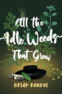 All the Idle Weeds That Grow - Brian Koukol