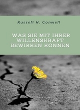 Was Sie mit Ihrer Willenskraft bewirken können (übersetzt) - Russell H. Conwell