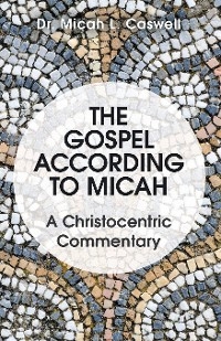 Gospel According to Micah -  Dr. Micah L. Caswell