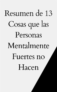 Resumen de 13 Cosas que las Personas Mentalmente Fuertes no Hacen - Mente B