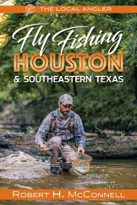 Fly Fishing Houston & Southeastern Texas -  Robert H. McConnell