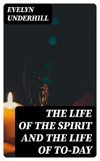 The Life of the Spirit and the Life of To-day - Evelyn Underhill