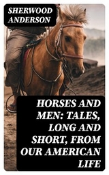 Horses and Men: Tales, long and short, from our American life - Sherwood Anderson