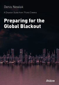 A Disaster Guide from TV and Cinema: Preparing for the Global Blackout - Denis Newiak