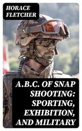 A.B.C. of Snap Shooting: Sporting, Exhibition, and Military - Horace Fletcher