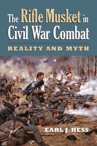 Rifle Musket in Civil War Combat -  Earl J. Hess