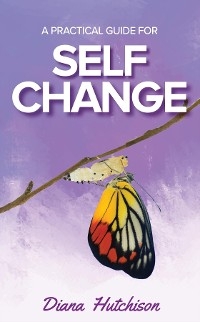 A Practical Guide for Self Change - Diana Hutchison