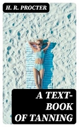 A Text-book of Tanning - H. R. Procter