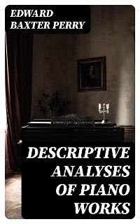 Descriptive Analyses of Piano Works - Edward Baxter Perry