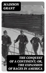 The Conquest of a Continent; or, The Expansion of Races in America - Madison Grant