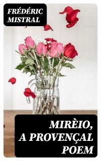 Mirèio, a Provençal Poem - Frédéric Mistral