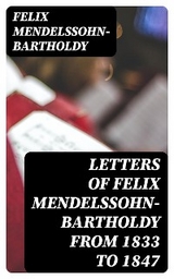 Letters of Felix Mendelssohn-Bartholdy from 1833 to 1847 - Felix Mendelssohn-Bartholdy