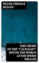 The Cruise of the "Cachalot" Round the World After Sperm Whales - Frank Thomas Bullen