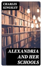 Alexandria and Her Schools - Charles Kingsley