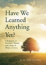 Have We Learned Anything  Yet? - K. R. Hawthorne